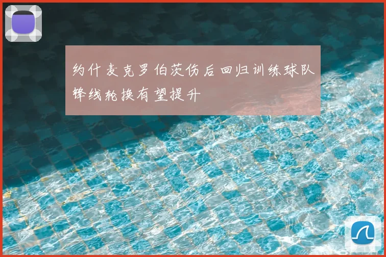 约什麦克罗伯茨伤后回归训练球队锋线轮换有望提升