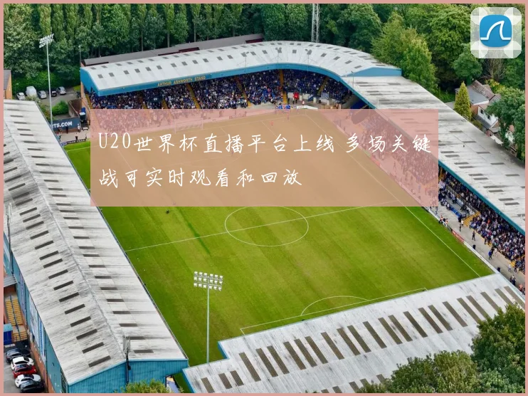 U20世界杯直播平台上线 多场关键战可实时观看和回放